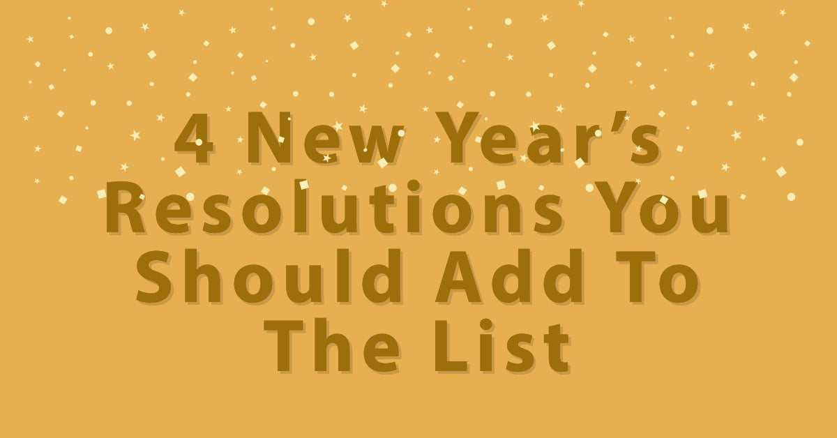 4 New Year’s Resolutions You Should Add To The List