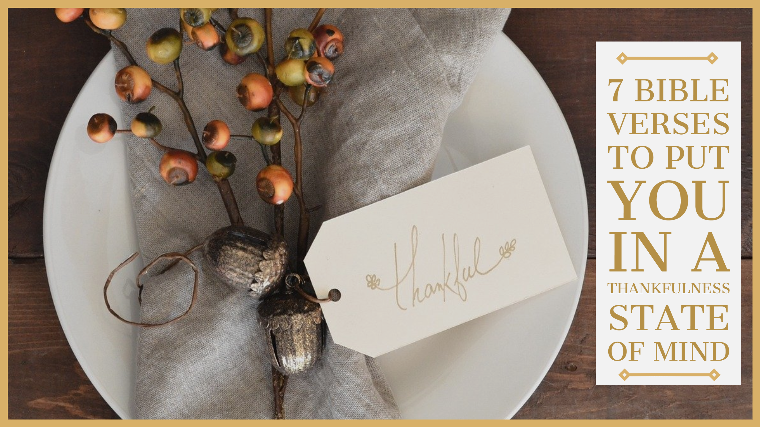 7 Bible Verses To Put You In a Thankfulness State of Mind