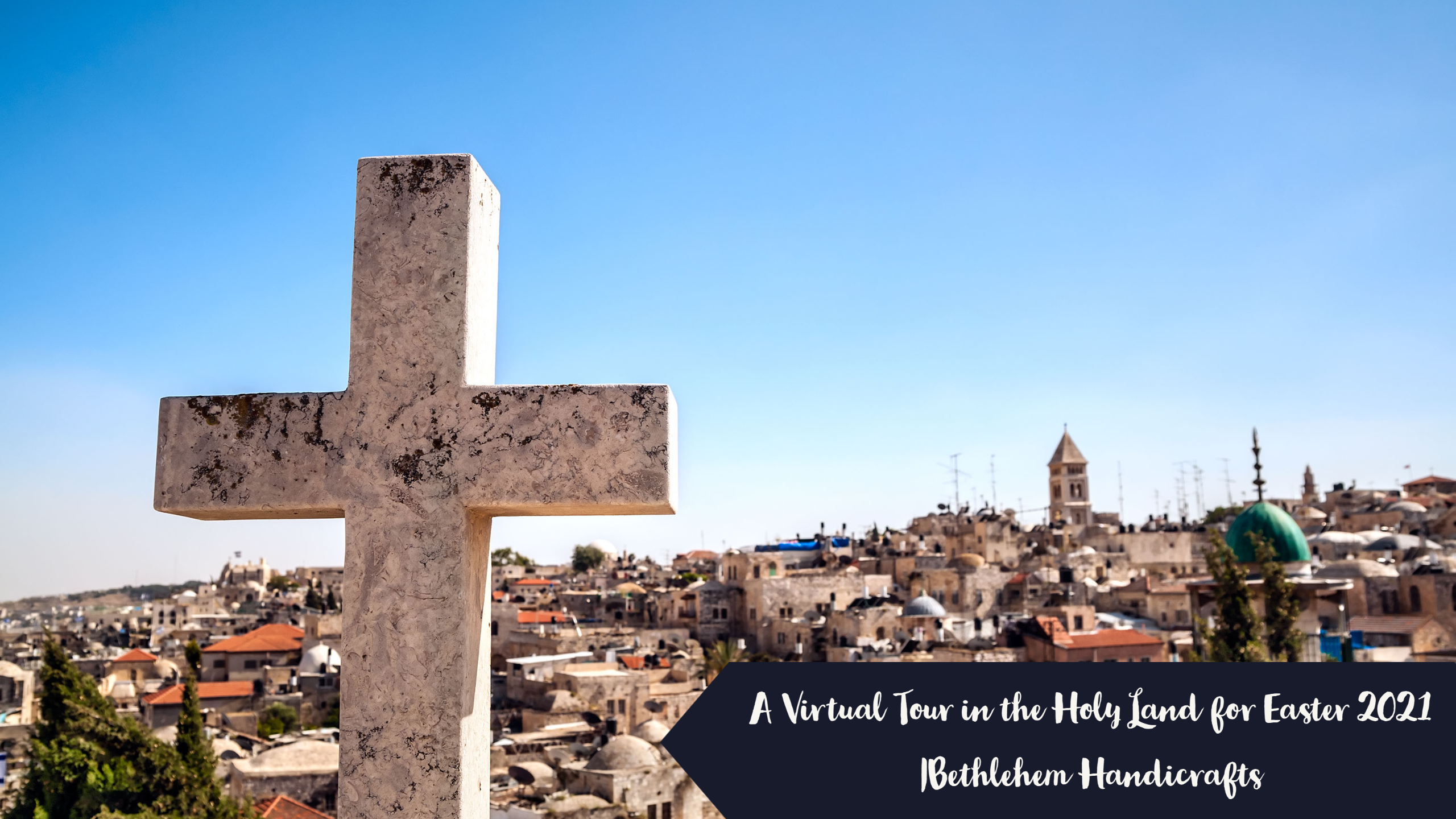 A Virtual Tour in the Holy Land for Easter 2021 | Bethlehem Handicrafts