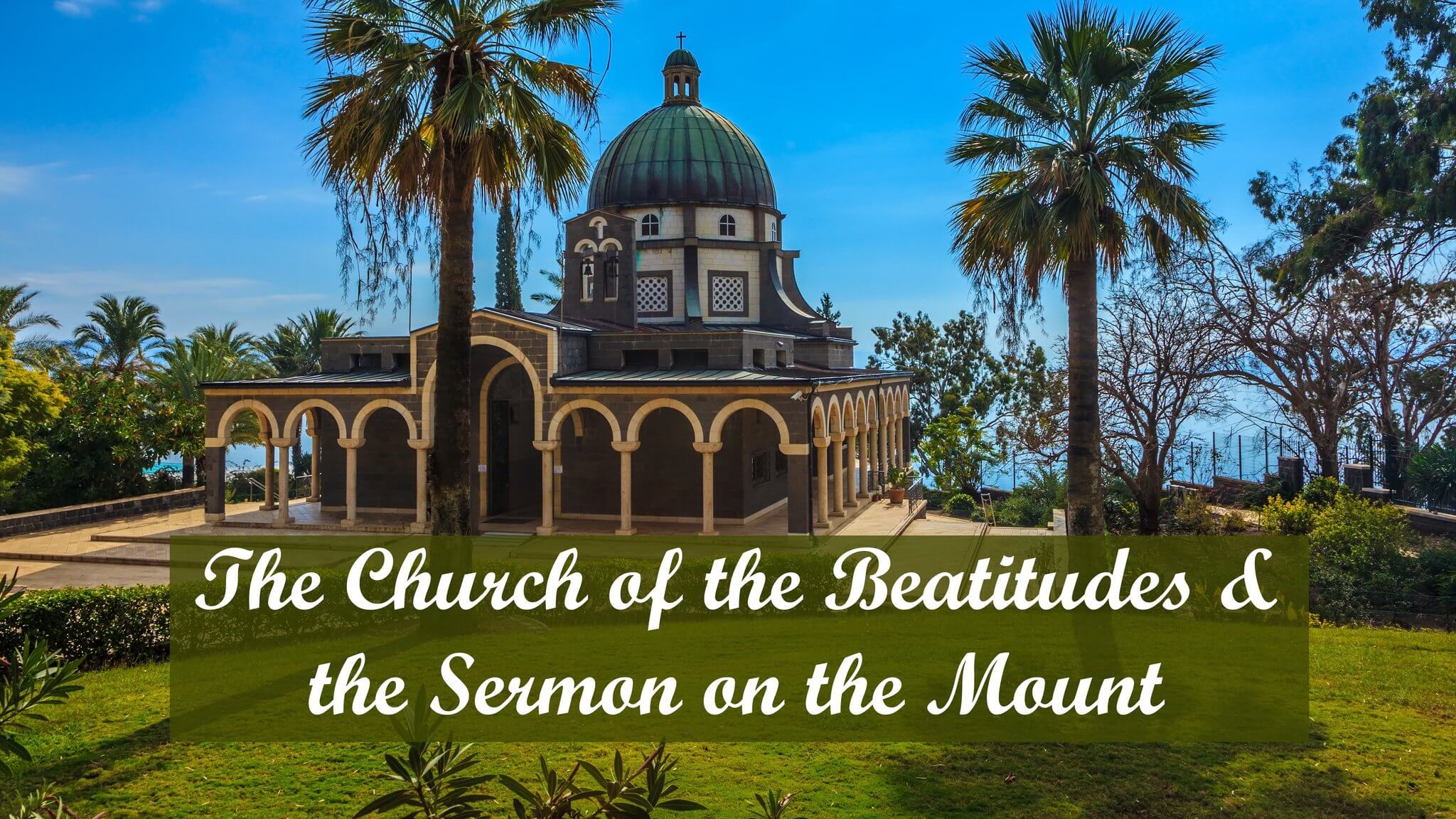 The Church of the Beatitudes & the Sermon on the Mount